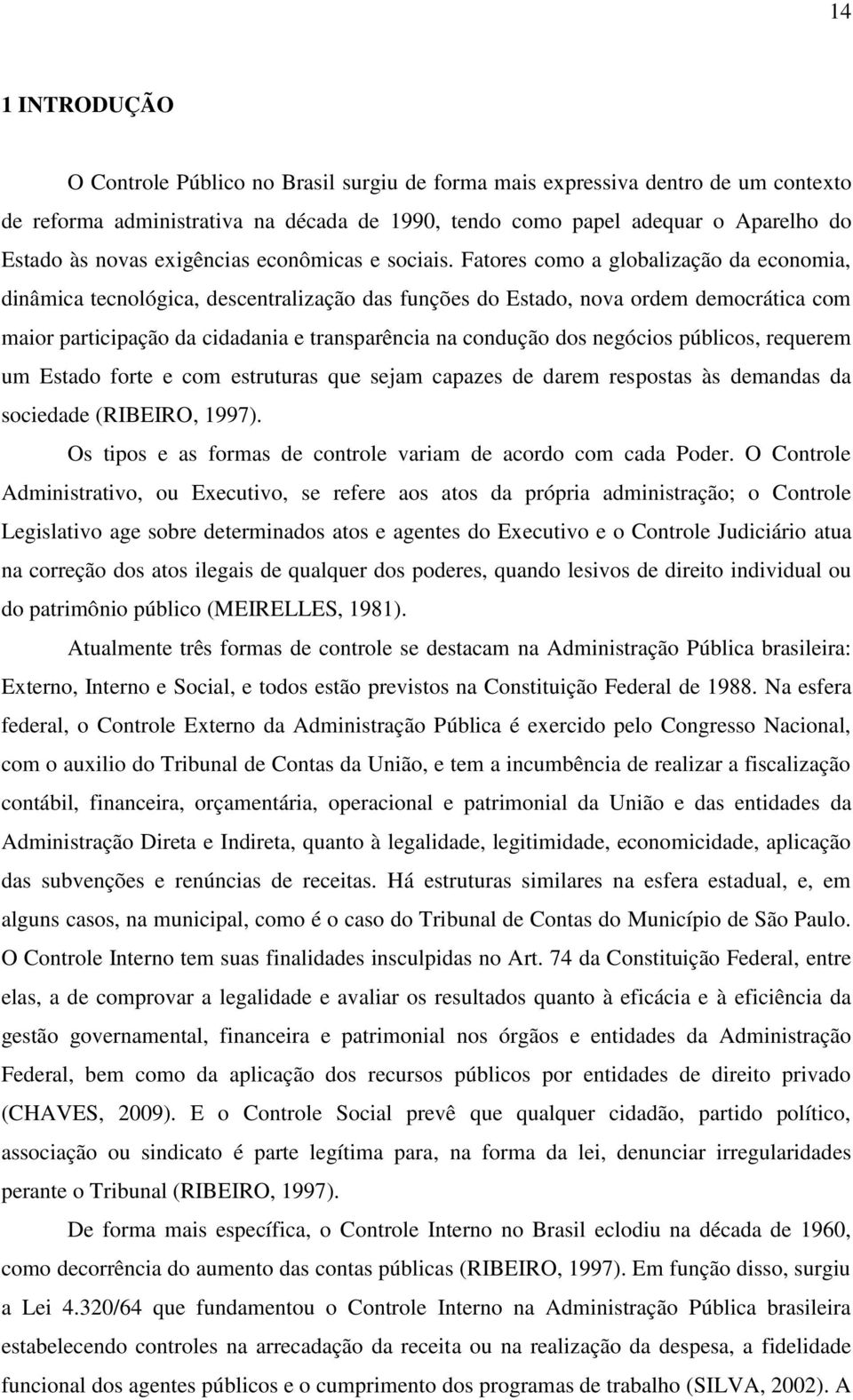 Fatores como a globalização da economia, dinâmica tecnológica, descentralização das funções do Estado, nova ordem democrática com maior participação da cidadania e transparência na condução dos