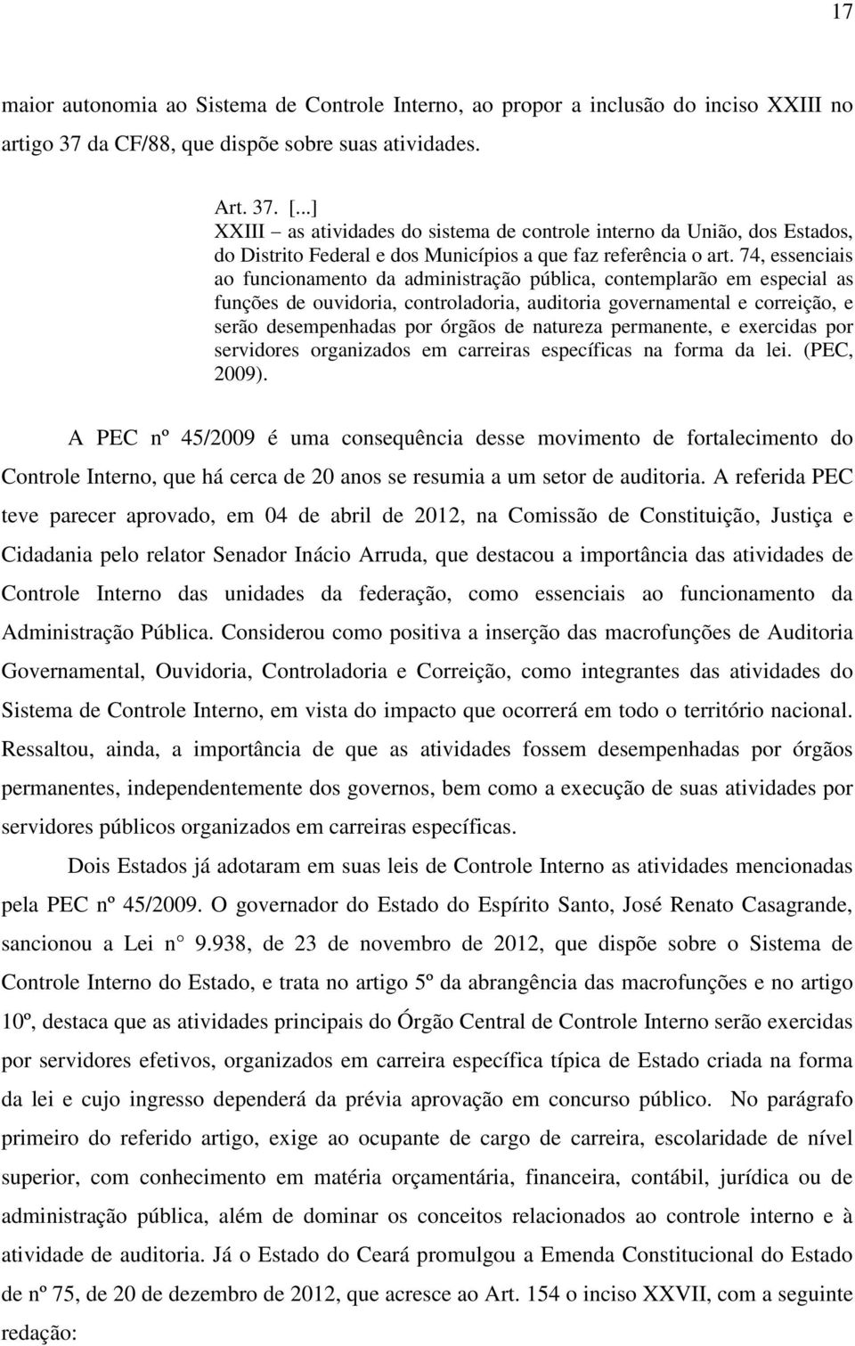 74, essenciais ao funcionamento da administração pública, contemplarão em especial as funções de ouvidoria, controladoria, auditoria governamental e correição, e serão desempenhadas por órgãos de