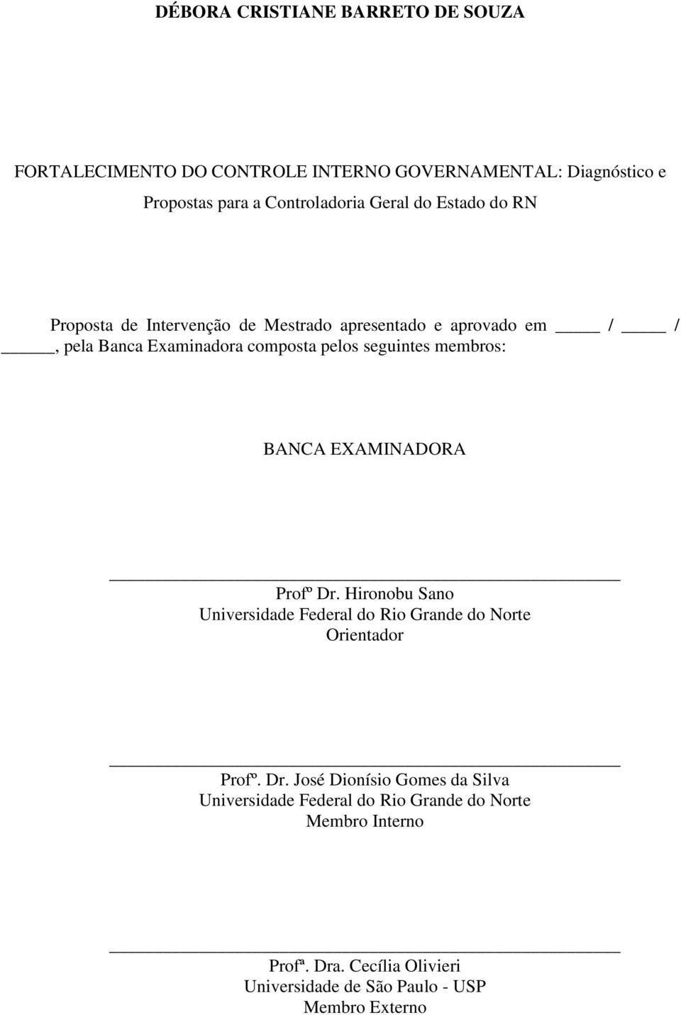 membros: BANCA EXAMINADORA Profº Dr. Hironobu Sano Universidade Federal do Rio Grande do Norte Orientador Profº. Dr. José Dionísio Gomes da Silva Universidade Federal do Rio Grande do Norte Membro Interno Profª.