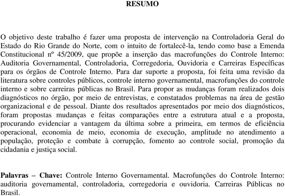 Para dar suporte a proposta, foi feita uma revisão da literatura sobre controles públicos, controle interno governamental, macrofunções do controle interno e sobre carreiras públicas no Brasil.