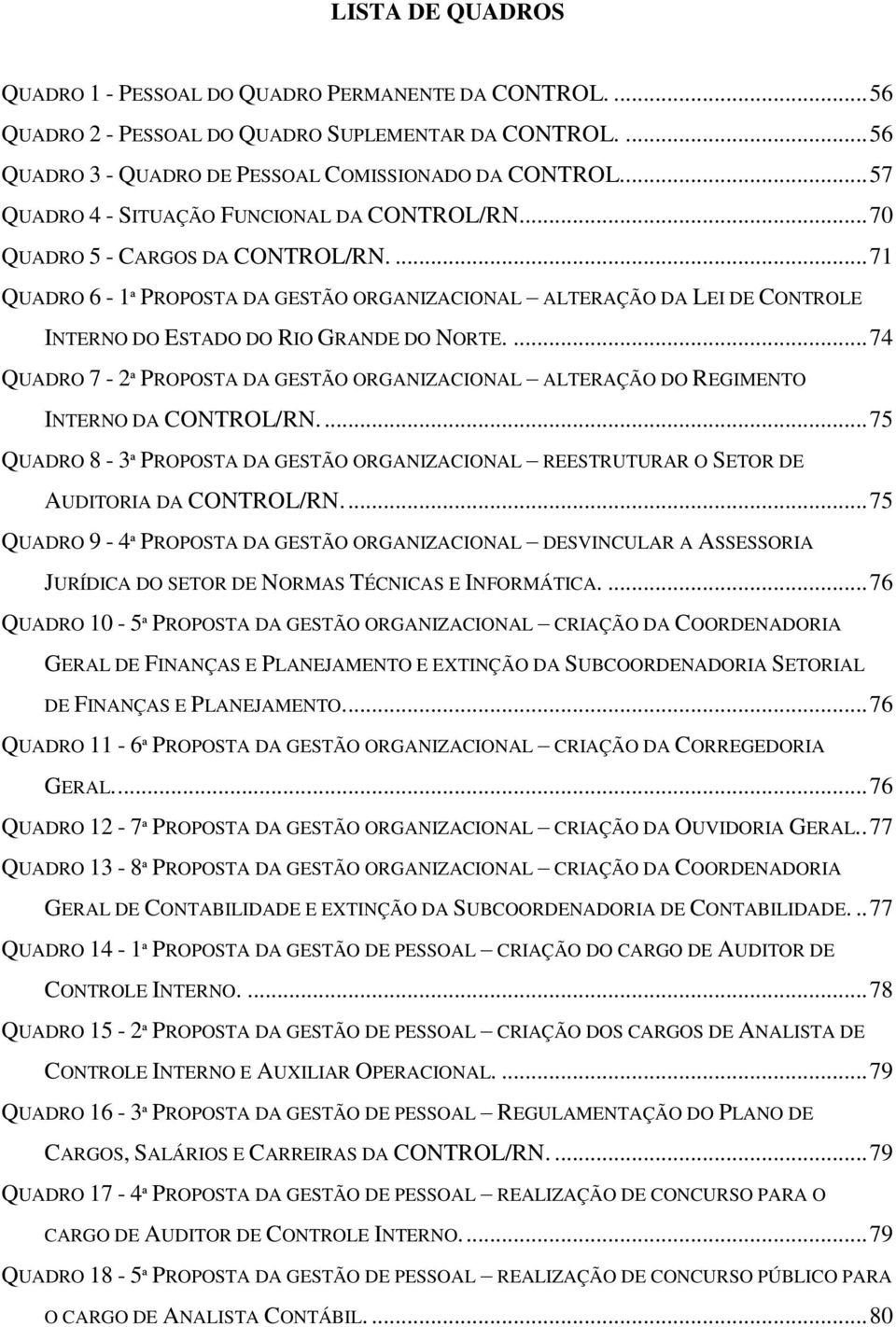 ... 71 QUADRO 6-1ª PROPOSTA DA GESTÃO ORGANIZACIONAL ALTERAÇÃO DA LEI DE CONTROLE INTERNO DO ESTADO DO RIO GRANDE DO NORTE.