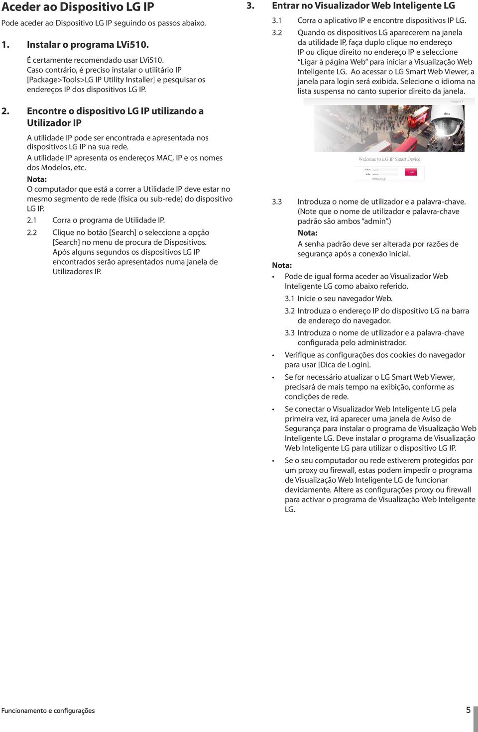 Encontre o dispositivo LG IP utilizando a Utilizador IP A utilidade IP pode ser encontrada e apresentada nos dispositivos LG IP na sua rede.