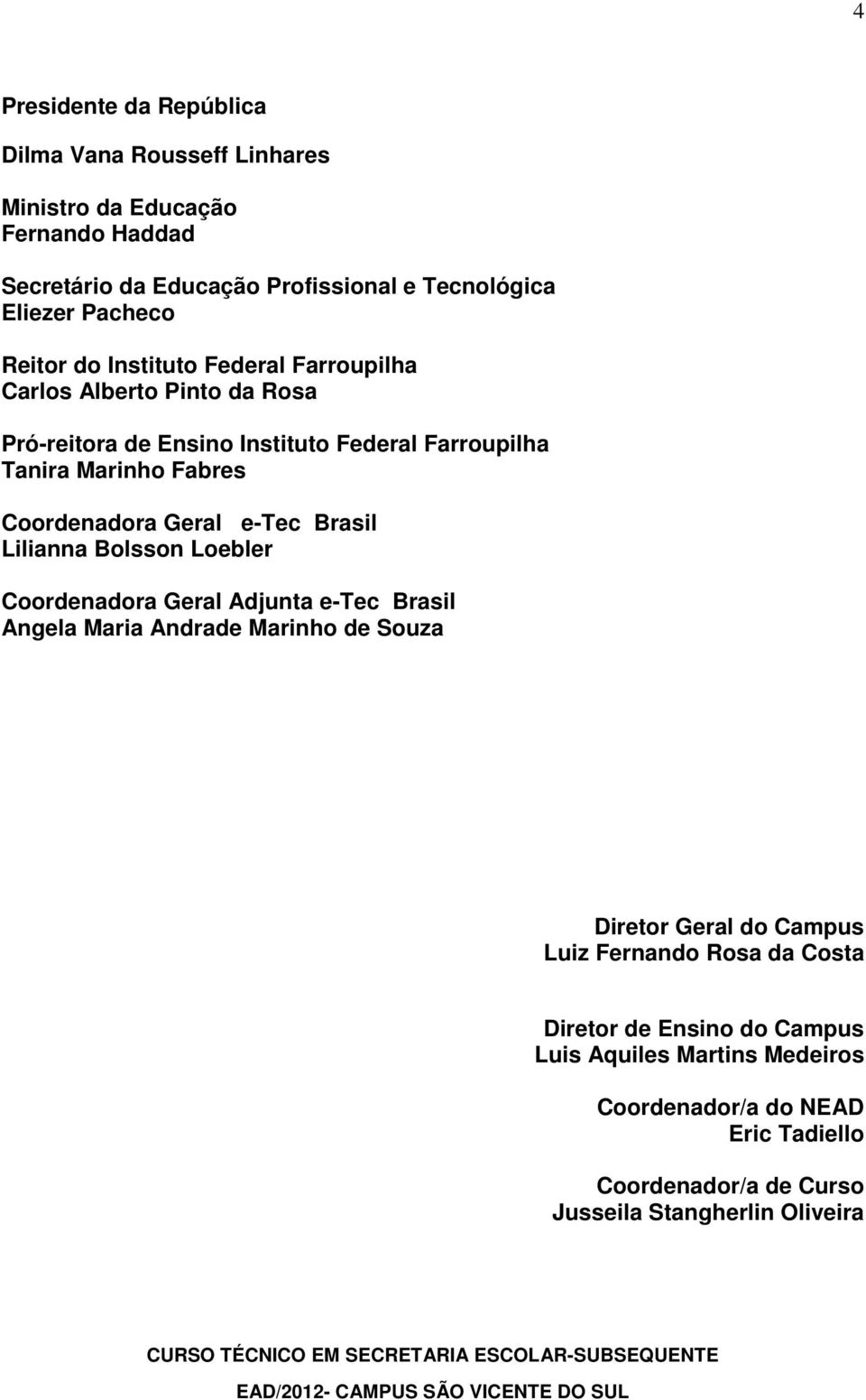 Geral e-tec Brasil Lilianna Bolsson Loebler Coordenadora Geral Adjunta e-tec Brasil Angela Maria Andrade Marinho de Souza Diretor Geral do Campus Luiz