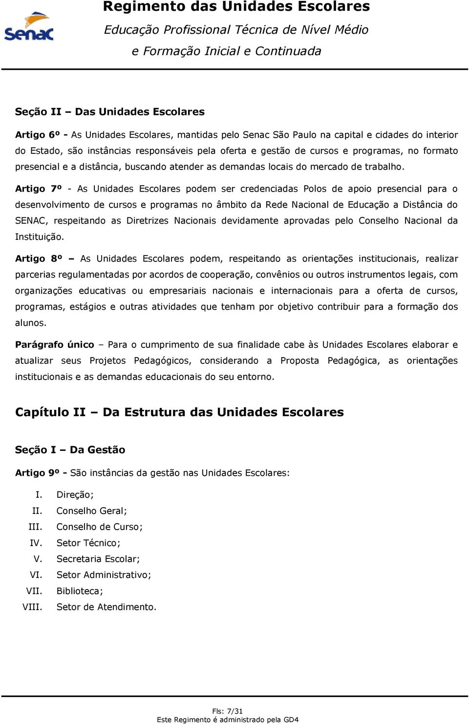 Artigo 7º - As Unidades Escolares podem ser credenciadas Polos de apoio presencial para o desenvolvimento de cursos e programas no âmbito da Rede Nacional de Educação a Distância do SENAC,