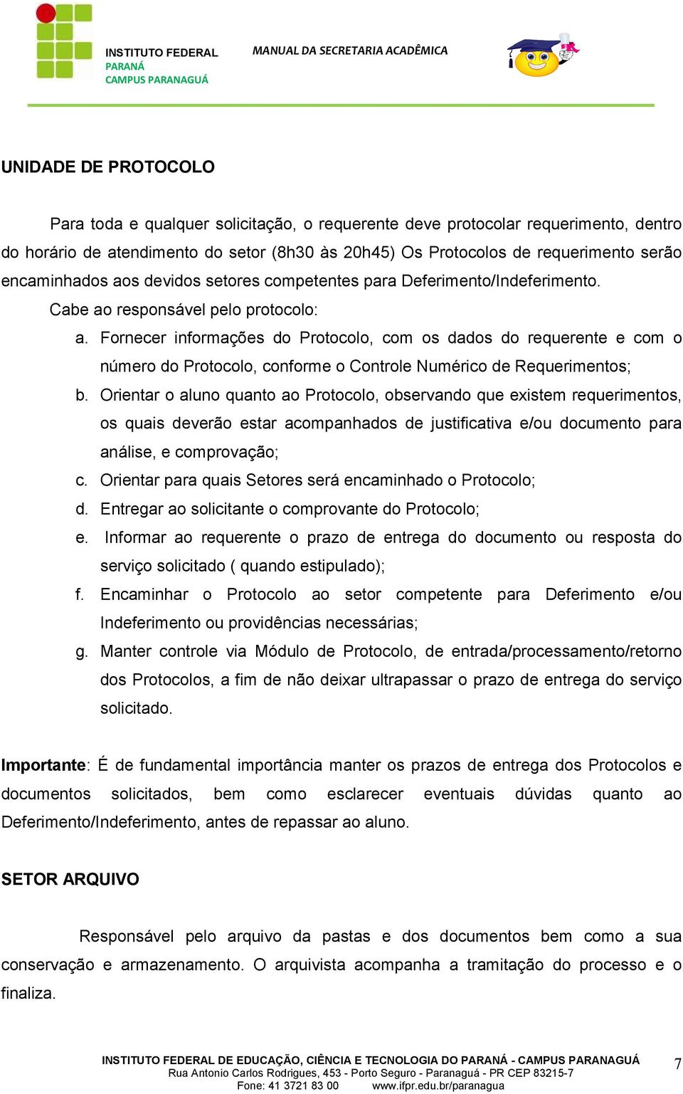 Fornecer informações do Protocolo, com os dados do requerente e com o número do Protocolo, conforme o Controle Numérico de Requerimentos; b.