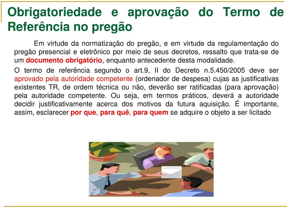 450/2005 deve ser aprovado pela autoridade competente (ordenador de despesa) cujas as justificativas existentes TR, de ordem técnica ou não, deverão ser ratificadas (para aprovação) pela