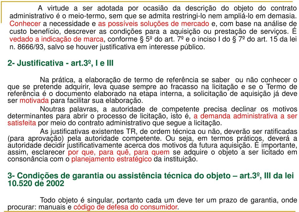 É vedado a indicação de marca, conforme 5º do art. 7º e o inciso I do 7º do art. 15 da lei n. 8666/93, salvo se houver justificativa em interesse público. 2- Justificativa - art.