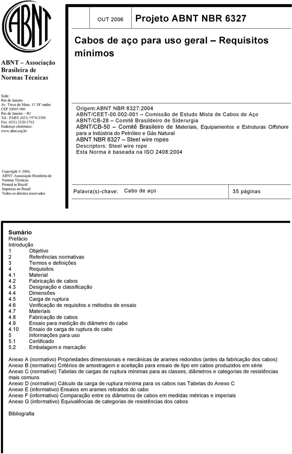 002-001 Comissão de Estudo Mista de Cabos de Aço ABNT/CB-28 Comitê Brasildeiro de Siderurgia ABNT/CB-50 Comitê Brasileiro de Materiais, Equipamentos e Estruturas Offshore para a Indústria do Petróleo