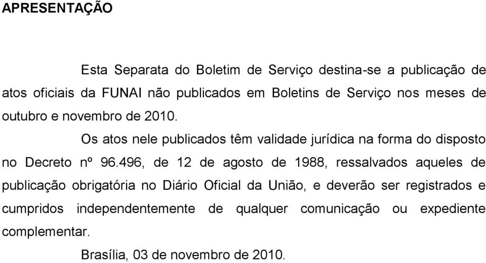 Os atos nele publicados têm validade jurídica na forma do disposto no Decreto nº 96.