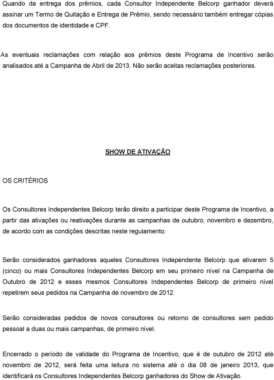 SHOW DE ATIVAÇÃO OS CRITÉRIOS Os Consultores Independentes Belcorp terão direito a participar deste Programa de Incentivo, a partir das ativações ou reativações durante as campanhas de outubro,