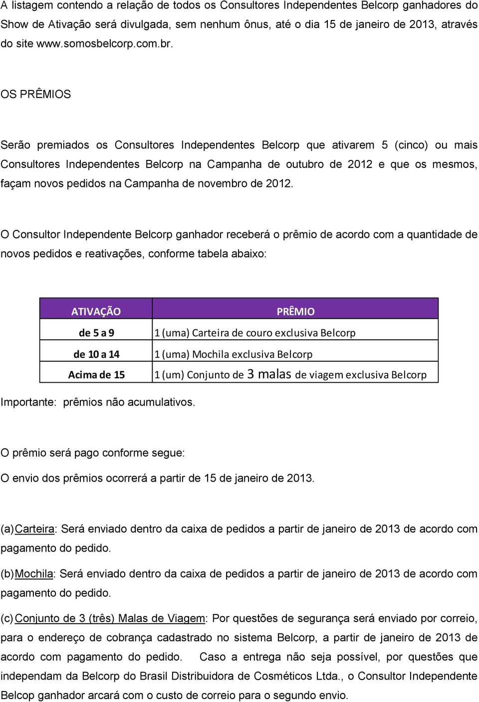 OS PRÊMIOS Serão premiados os Consultores Independentes Belcorp que ativarem 5 (cinco) ou mais Consultores Independentes Belcorp na Campanha de outubro de 2012 e que os mesmos, façam novos pedidos na