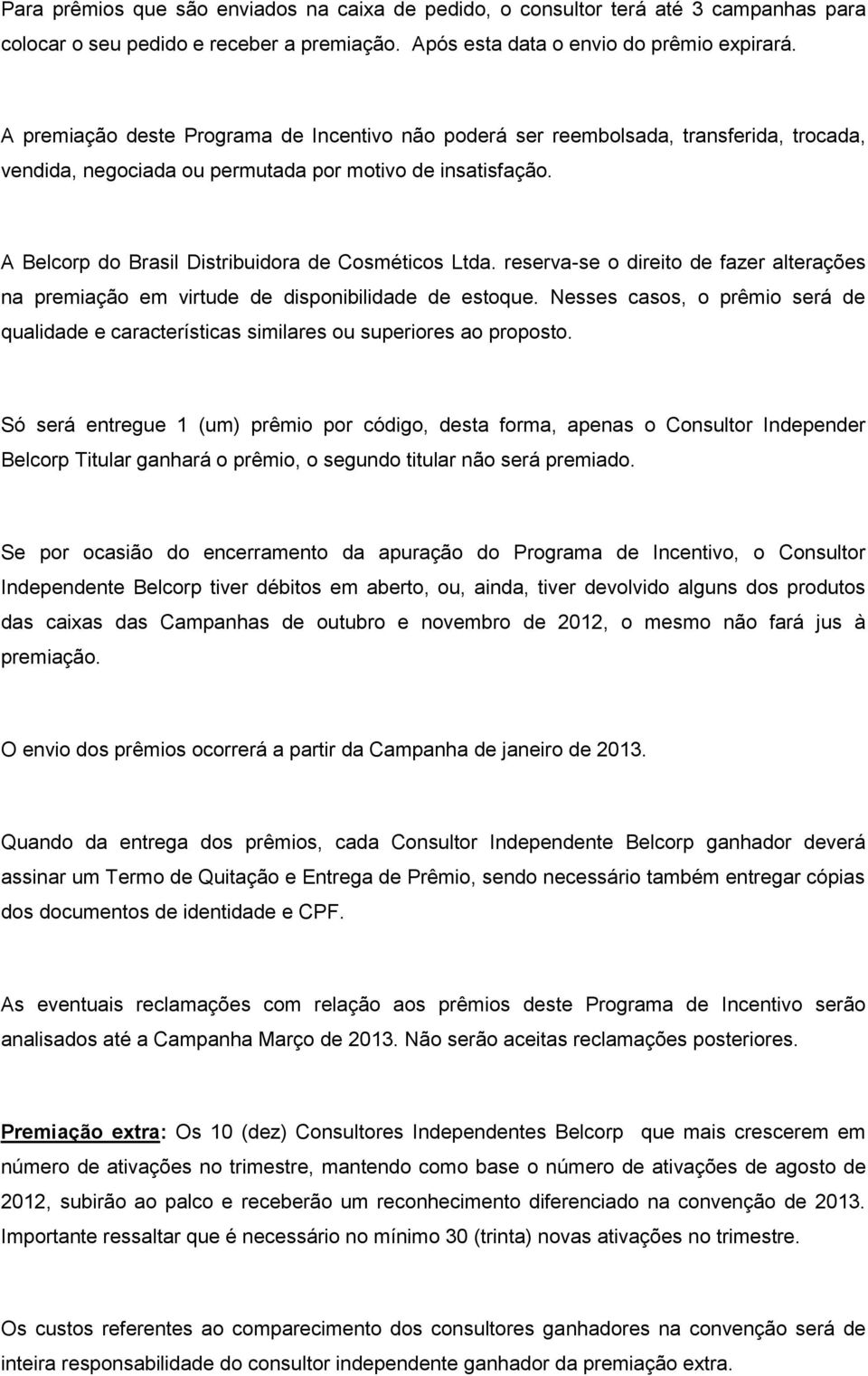 A Belcorp do Brasil Distribuidora de Cosméticos Ltda. reserva-se o direito de fazer alterações na premiação em virtude de disponibilidade de estoque.