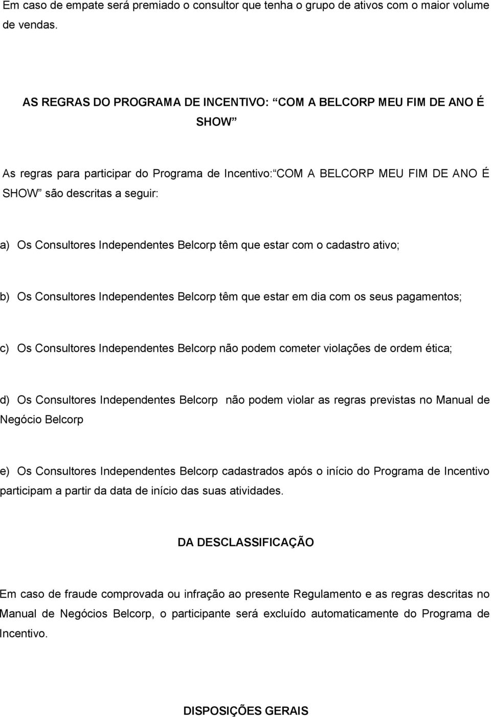 Consultores Independentes Belcorp têm que estar com o cadastro ativo; b) Os Consultores Independentes Belcorp têm que estar em dia com os seus pagamentos; c) Os Consultores Independentes Belcorp não