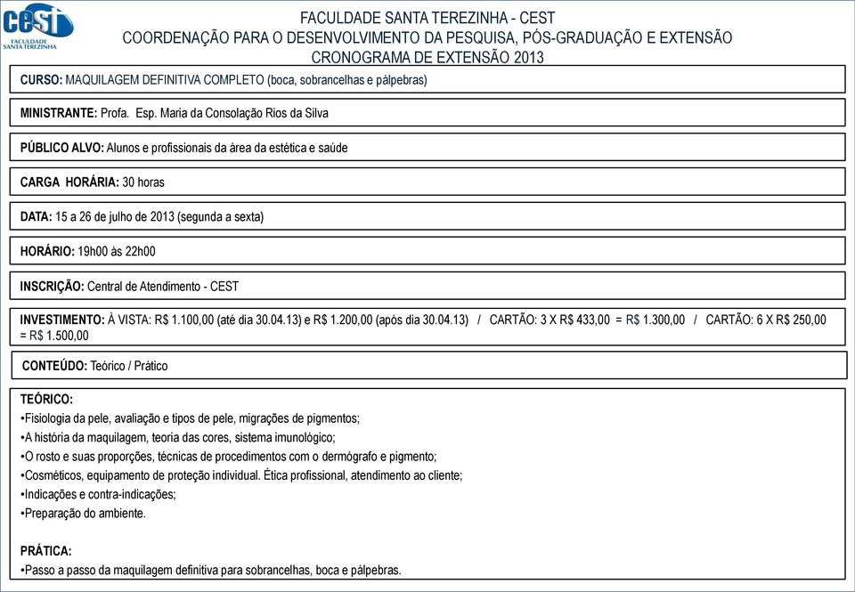 INVESTIMENTO: À VISTA: R$ 1.100,00 (até dia 30.04.13) e R$ 1.200,00 (após dia 30.04.13) / CARTÃO: 3 X R$ 433,00 = R$ 1.300,00 / CARTÃO: 6 X R$ 250,00 = R$ 1.