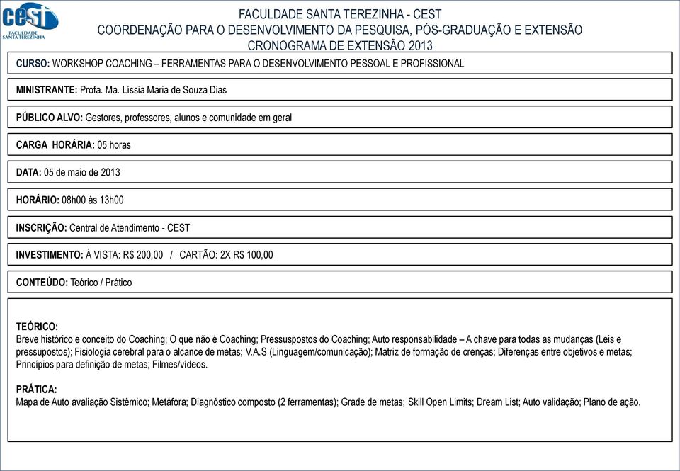 / CARTÃO: 2X R$ 100,00 / Prático Breve histórico e conceito do Coaching; O que não é Coaching; Pressuspostos do Coaching; Auto responsabilidade A chave para todas as mudanças (Leis e pressupostos);