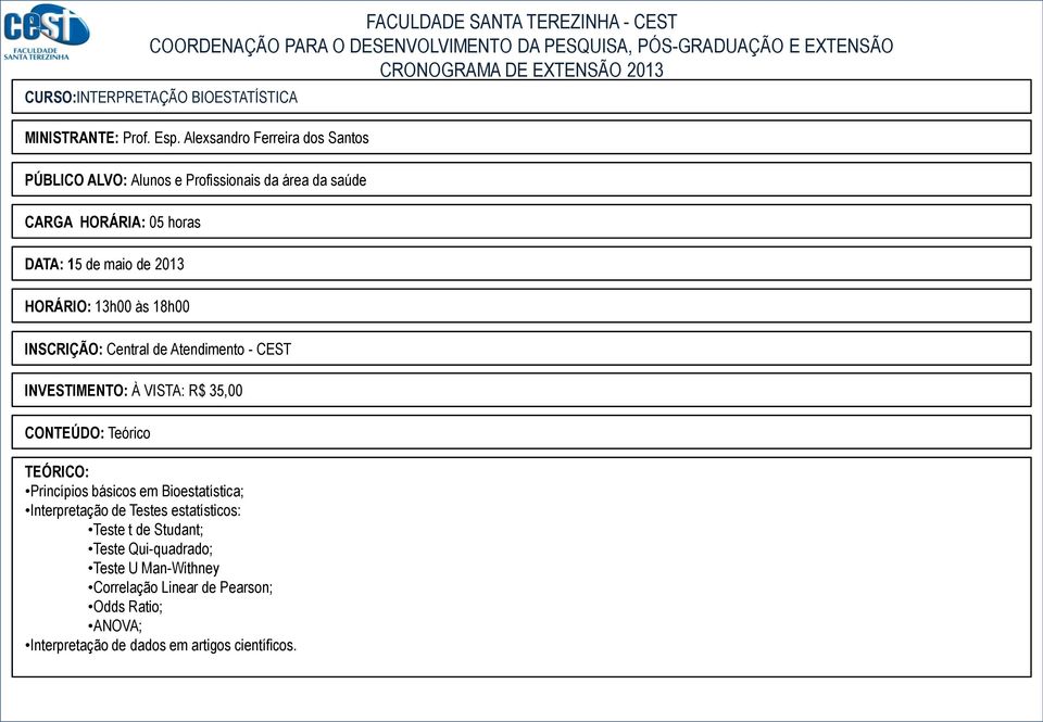 de maio de 2013 HORÁRIO: 13h00 às 18h00 INVESTIMENTO: À VISTA: R$ 35,00 Princípios básicos em Bioestatística;