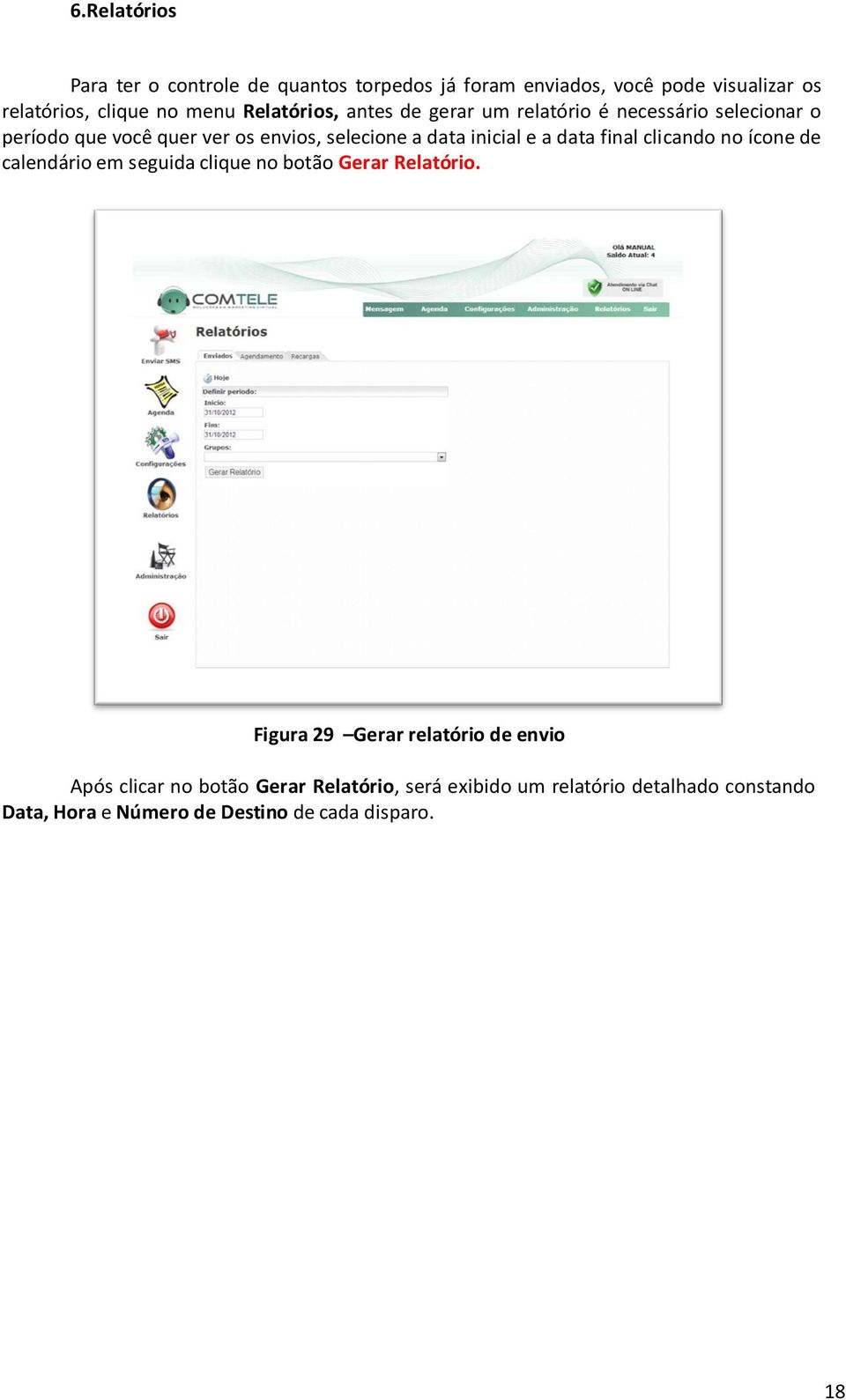 e a data final clicando no ícone de calendário em seguida clique no botão Gerar Relatório.