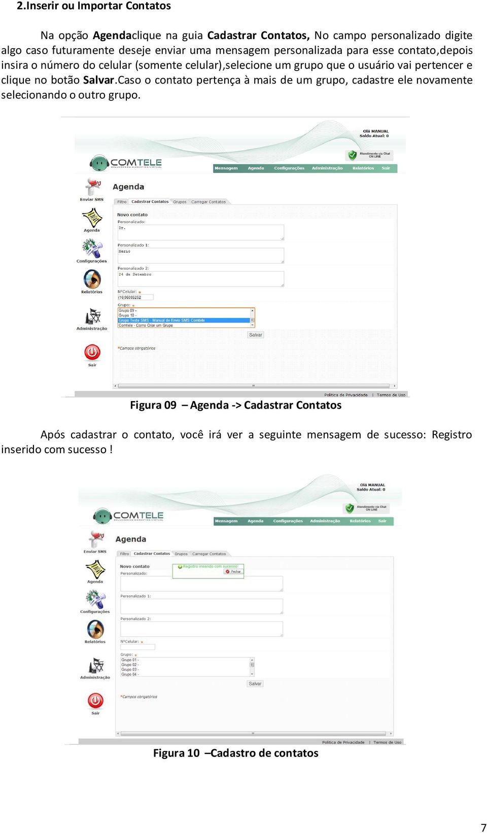 pertencer e clique no botão Salvar.Caso o contato pertença à mais de um grupo, cadastre ele novamente selecionando o outro grupo.