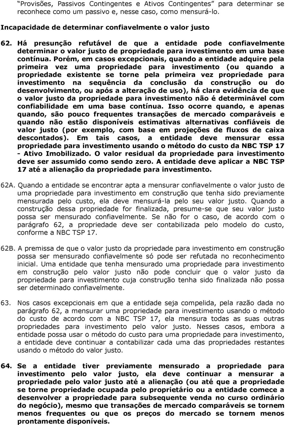 Porém, em casos excepcionais, quando a entidade adquire pela primeira vez uma propriedade para investimento (ou quando a propriedade existente se torne pela primeira vez propriedade para investimento