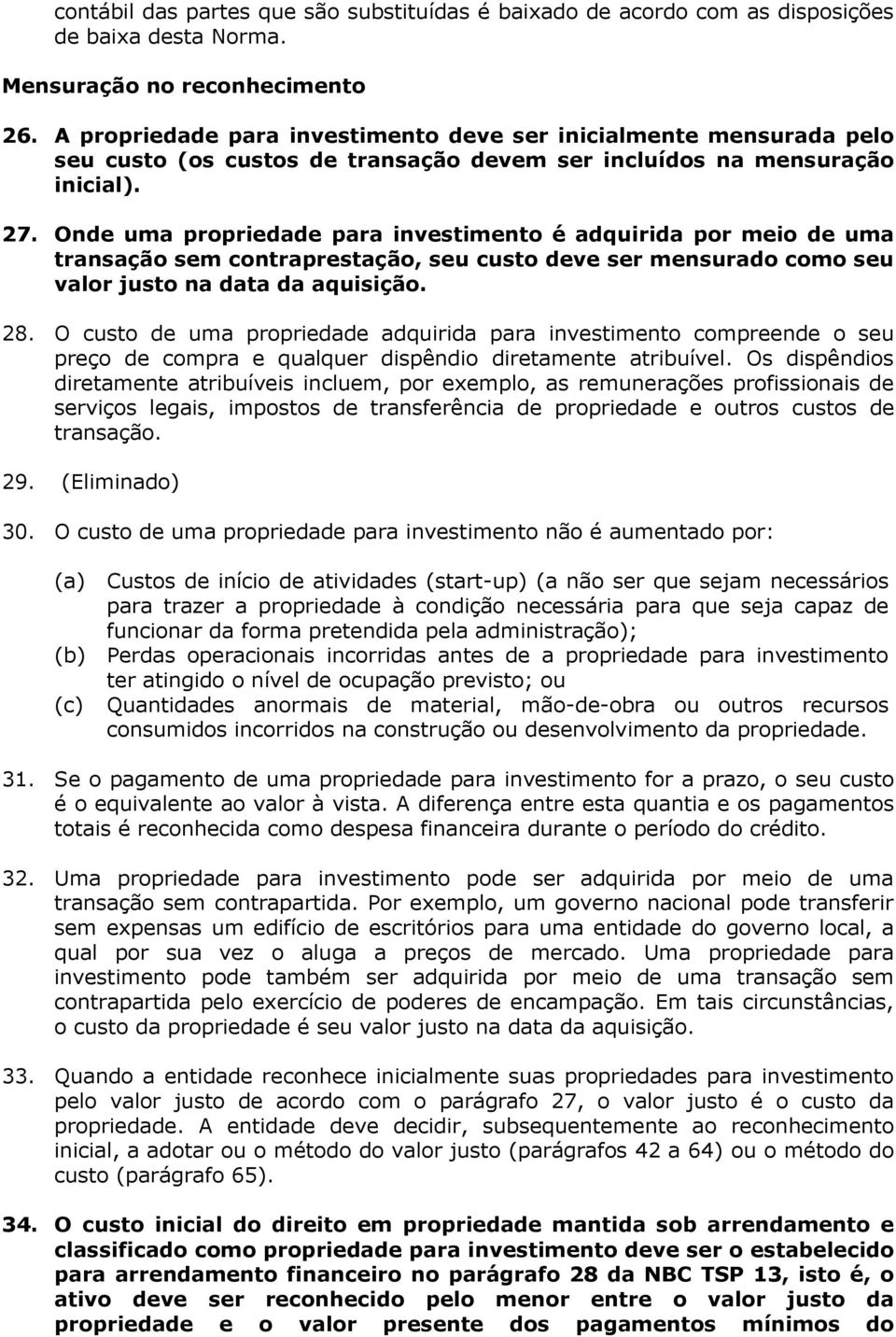 Onde uma propriedade para investimento é adquirida por meio de uma transação sem contraprestação, seu custo deve ser mensurado como seu valor justo na data da aquisição. 28.