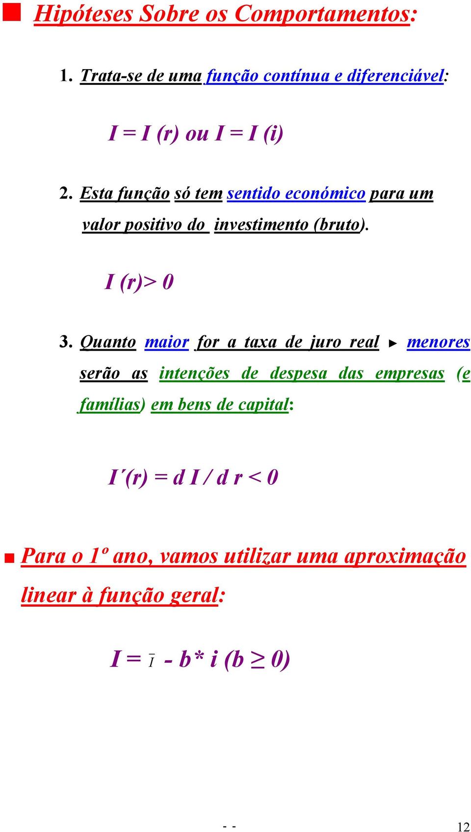 Quanto maior for a taxa de juro real menores serão as intenções de despesa das empresas (e famílias) em bens de