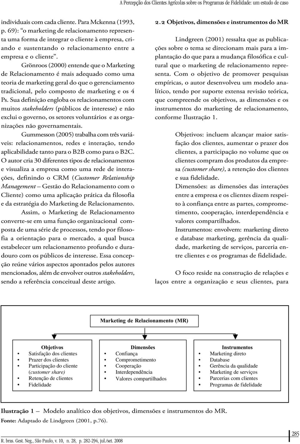 Grönroos (2000) entende que o Marketing de Relacionamento é mais adequado como uma teoria de marketing geral do que o gerenciamento tradicional, pelo composto de marketing e os 4 Ps.