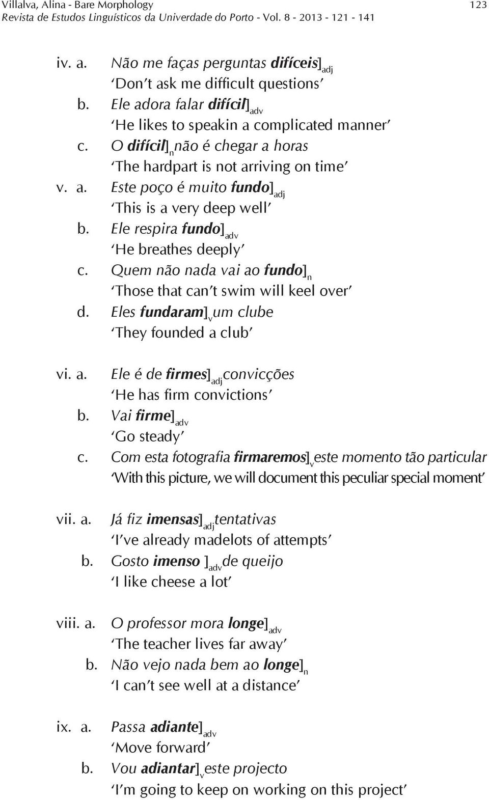 Quem não nada vai ao fundo] n Those that can t swim will keel over d. Eles fundaram] v um clube They founded a club vi. a. Ele é de firmes] adj convicções He has firm convictions b.