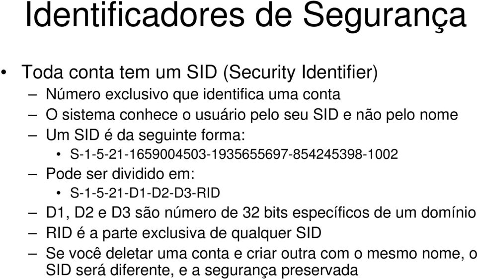 S-1-5-21-1659004503-1935655697-854245398-1002 Pode ser dividido em: S-1-5-21-D1-D2-D3-RID D1, D2 e D3 são número de 32 bits