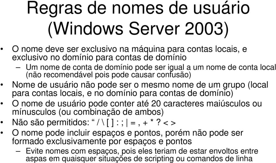 domínio) O nome de usuário pode conter até 20 caracteres maiúsculos ou mínusculos (ou combinação de ambos) Não são permitidos: / \ [ ] : ; =, + *?