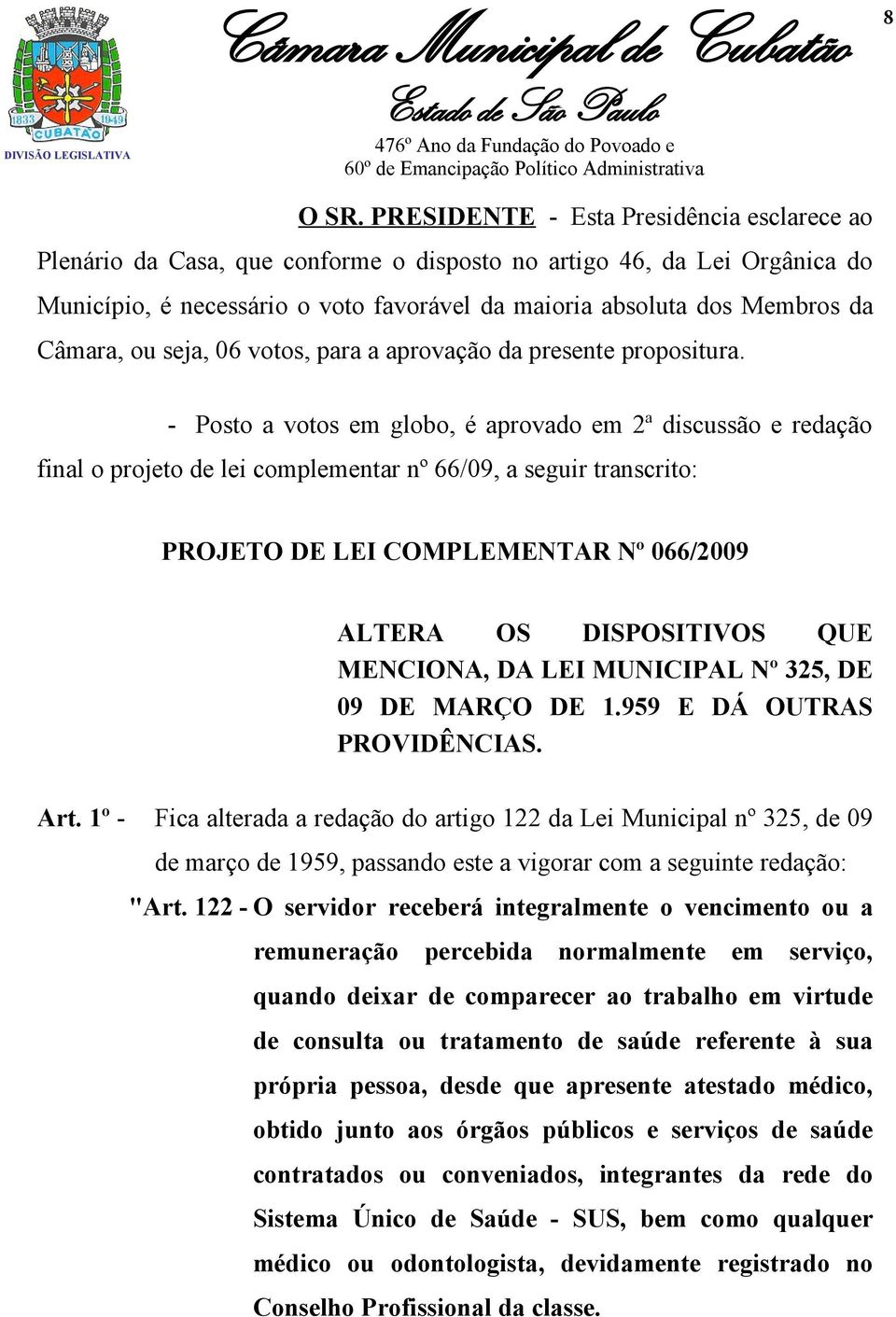 Câmara, ou seja, 06 votos, para a aprovação da presente propositura.