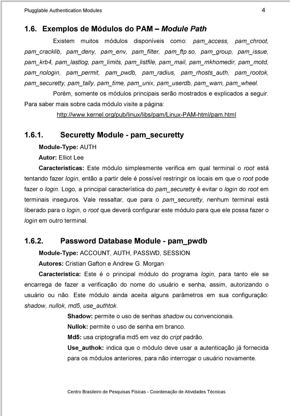 pam_securetty, pam_tally, pam_time, pam_unix, pam_userdb, pam_warn, pam_wheel. Porém, somente os módulos principais serão mostrados e explicados a seguir.