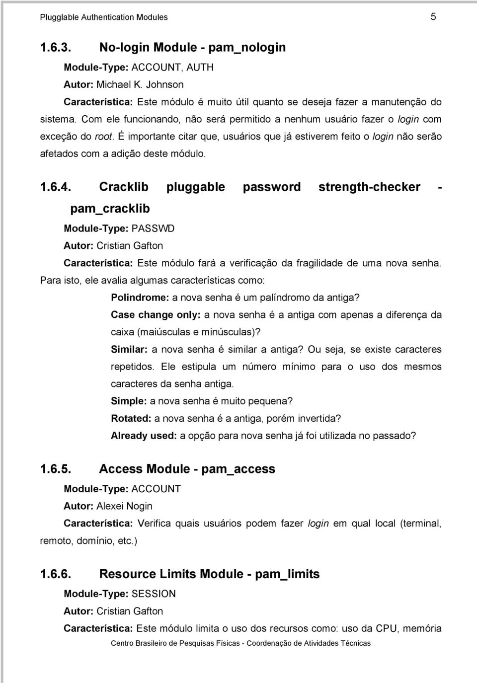 É importante citar que, usuários que já estiverem feito o login não serão afetados com a adição deste módulo. 1.6.4.