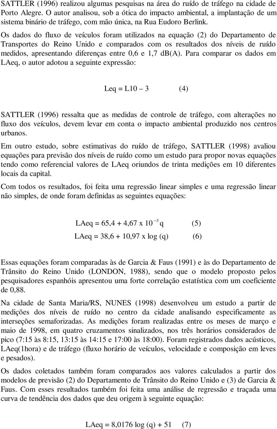 Os dados do fluxo de veículos foram utilizados na equação (2) do Departamento de Transportes do Reino Unido e comparados com os resultados dos níveis de ruído medidos, apresentando diferenças entre