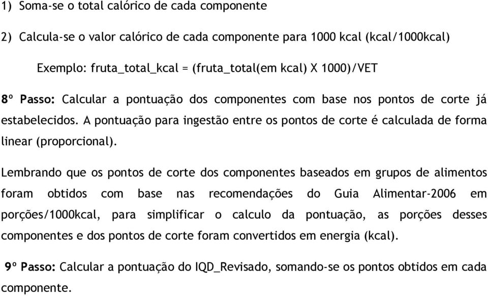 Lembrando que os pontos de corte dos componentes baseados em grupos de alimentos foram obtidos com base nas recomendações do Guia Alimentar-2006 em porções/1000kcal, para simplificar o calculo