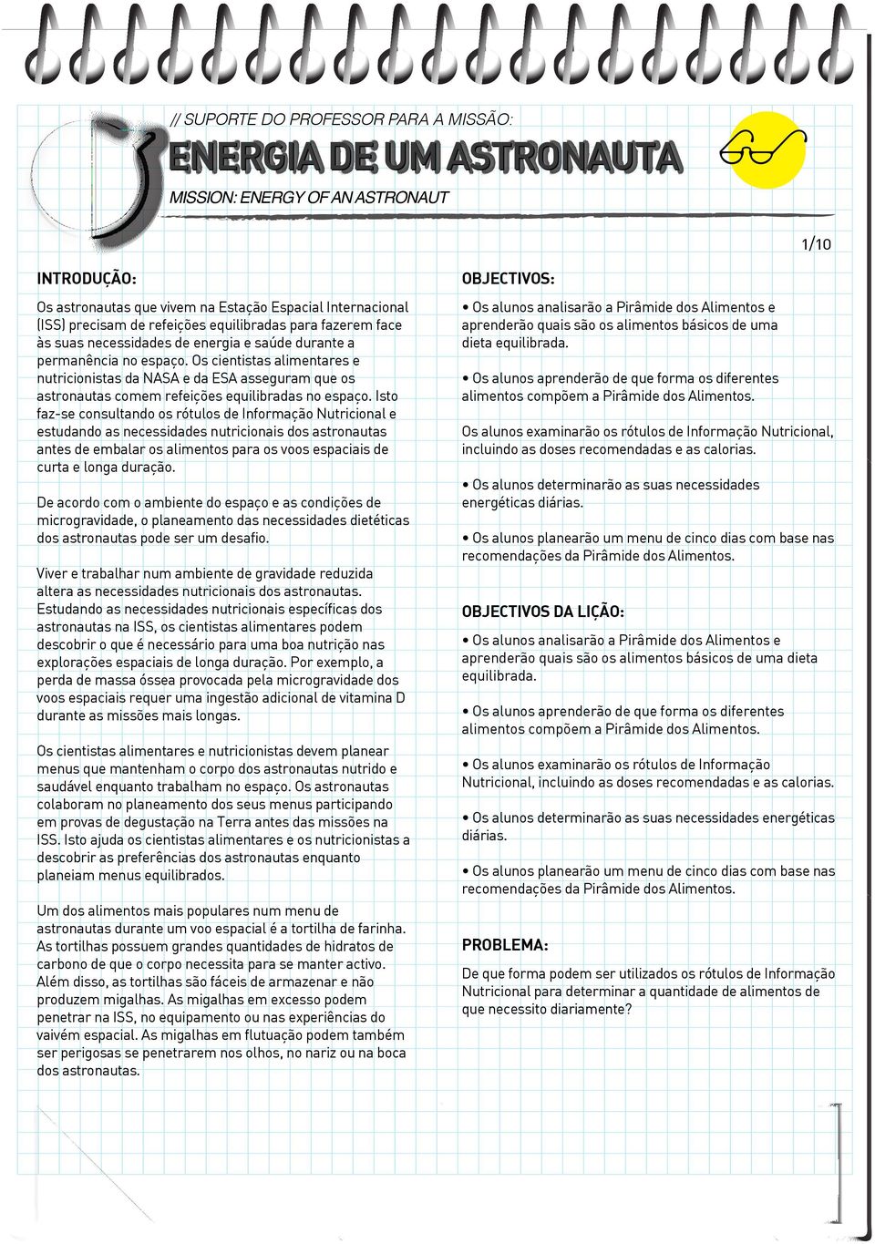 Isto faz-se consultando os rótulos de Informação Nutricional e estudando as necessidades nutricionais dos astronautas antes de embalar os alimentos para os voos espaciais de curta e longa duração.