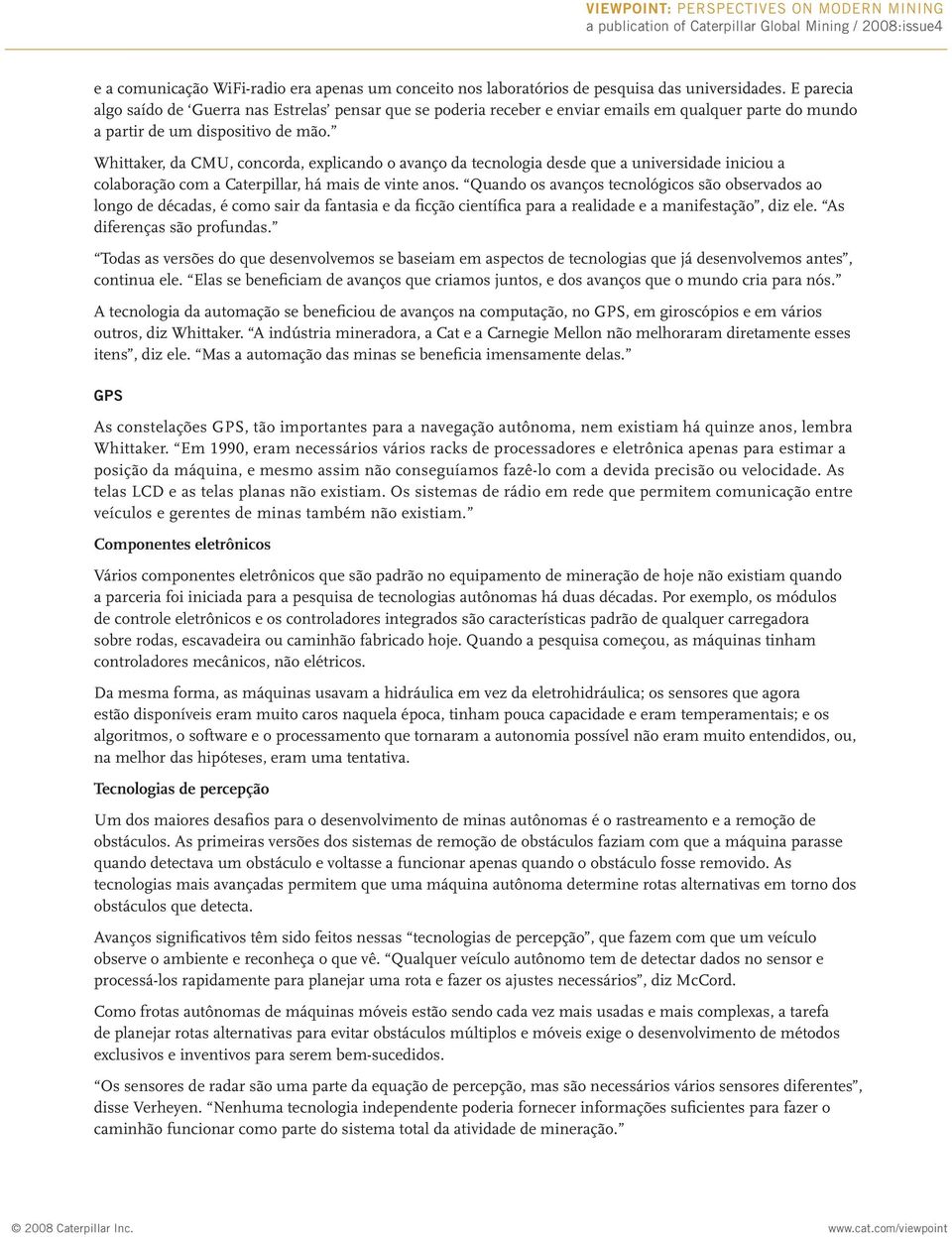 Whittaker, da CMU, concorda, explicando o avanço da tecnologia desde que a universidade iniciou a colaboração com a Caterpillar, há mais de vinte anos.