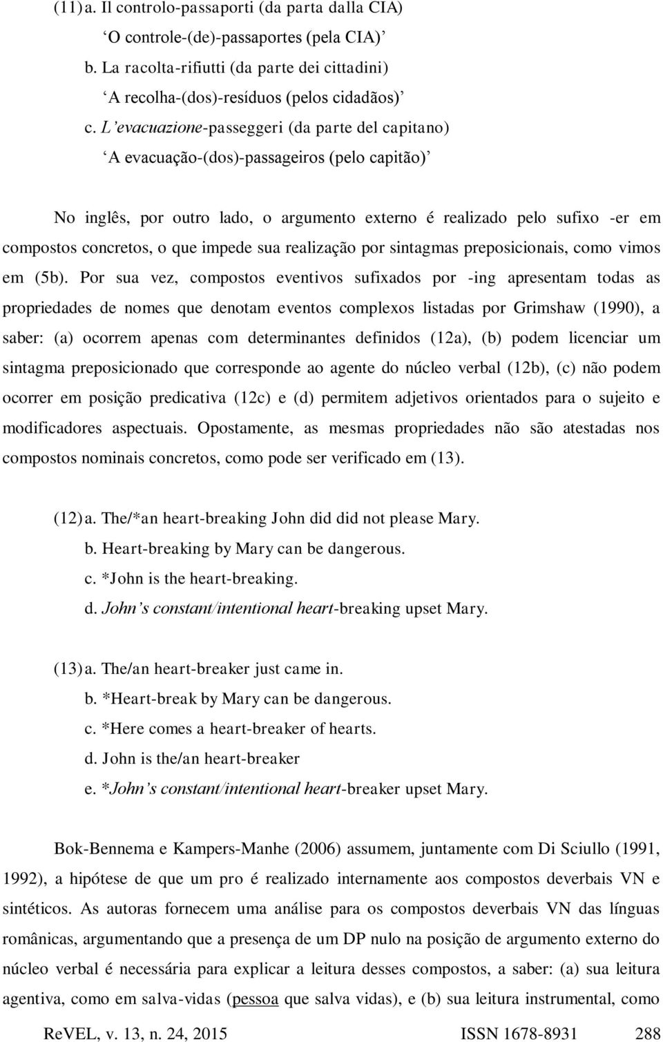 impede sua realização por sintagmas preposicionais, como vimos em (5b).