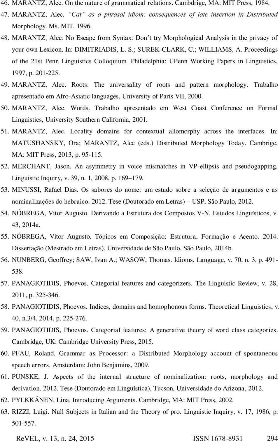 Proceedings of the 21st Penn Linguistics Colloquium. Philadelphia: UPenn Working Papers in Linguistics, 1997, p. 201-225. 49. MARANTZ, Alec. Roots: The universality of roots and pattern morphology.