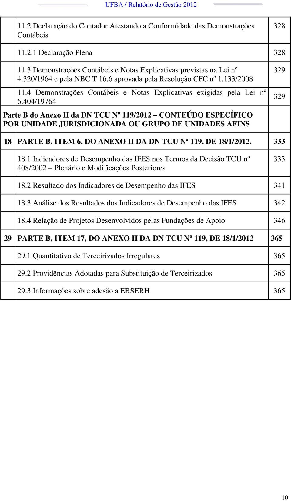 404/19764 Parte B do Anexo II da DN TCU Nº 119/2012 CONTEÚDO ESPECÍFICO POR UNIDADE JURISDICIONADA OU GRUPO DE UNIDADES AFINS 329 329 18 PARTE B, ITEM 6, DO ANEXO II DA DN TCU Nº 119, DE 18/1/2012.