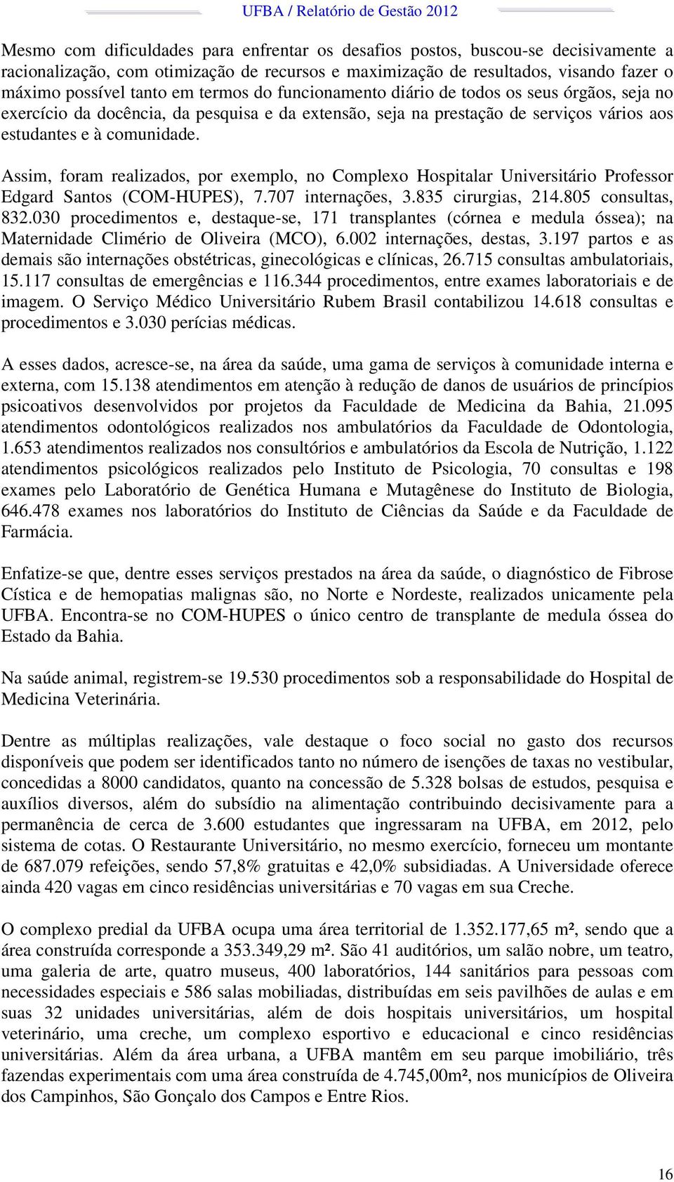 Assim, foram realizados, por exemplo, no Complexo Hospitalar Universitário Professor Edgard Santos (COM-HUPES), 7.707 internações, 3.835 cirurgias, 214.805 consultas, 832.