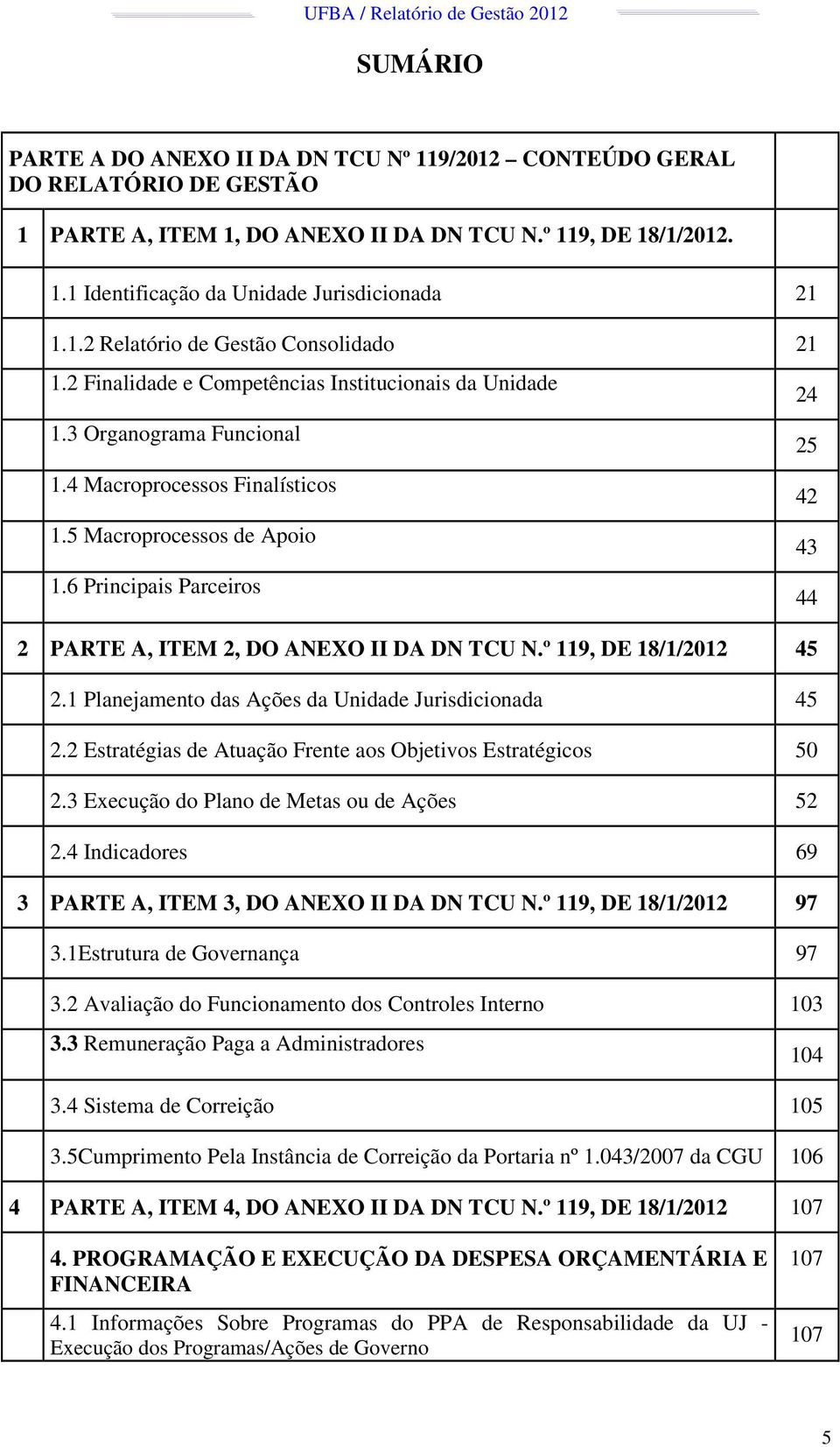 6 Principais Parceiros 2 PARTE A, ITEM 2, DO ANEXO II DA DN TCU N.º 119, DE 18/1/2012 45 2.1 Planejamento das Ações da Unidade Jurisdicionada 45 2.