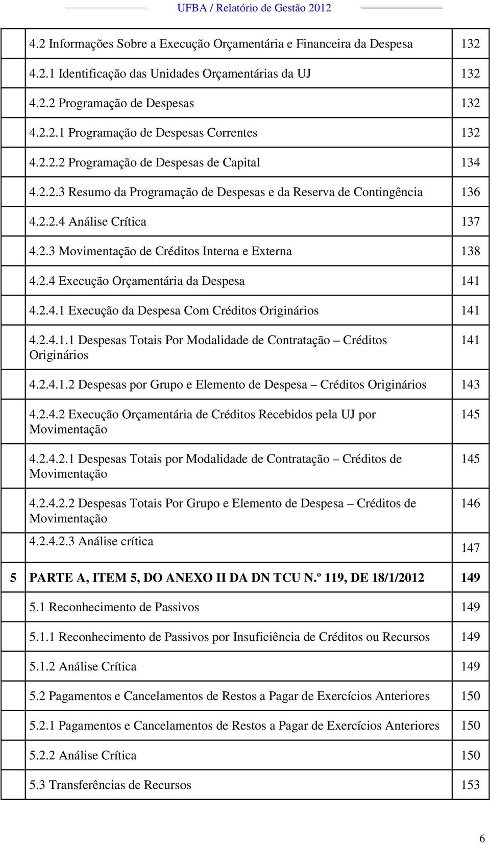 2.4 Execução Orçamentária da Despesa 141 4.2.4.1 Execução da Despesa Com Créditos Originários 141 4.2.4.1.1 Despesas Totais Por Modalidade de Contratação Créditos Originários 141 4.2.4.1.2 Despesas por Grupo e Elemento de Despesa Créditos Originários 143 4.