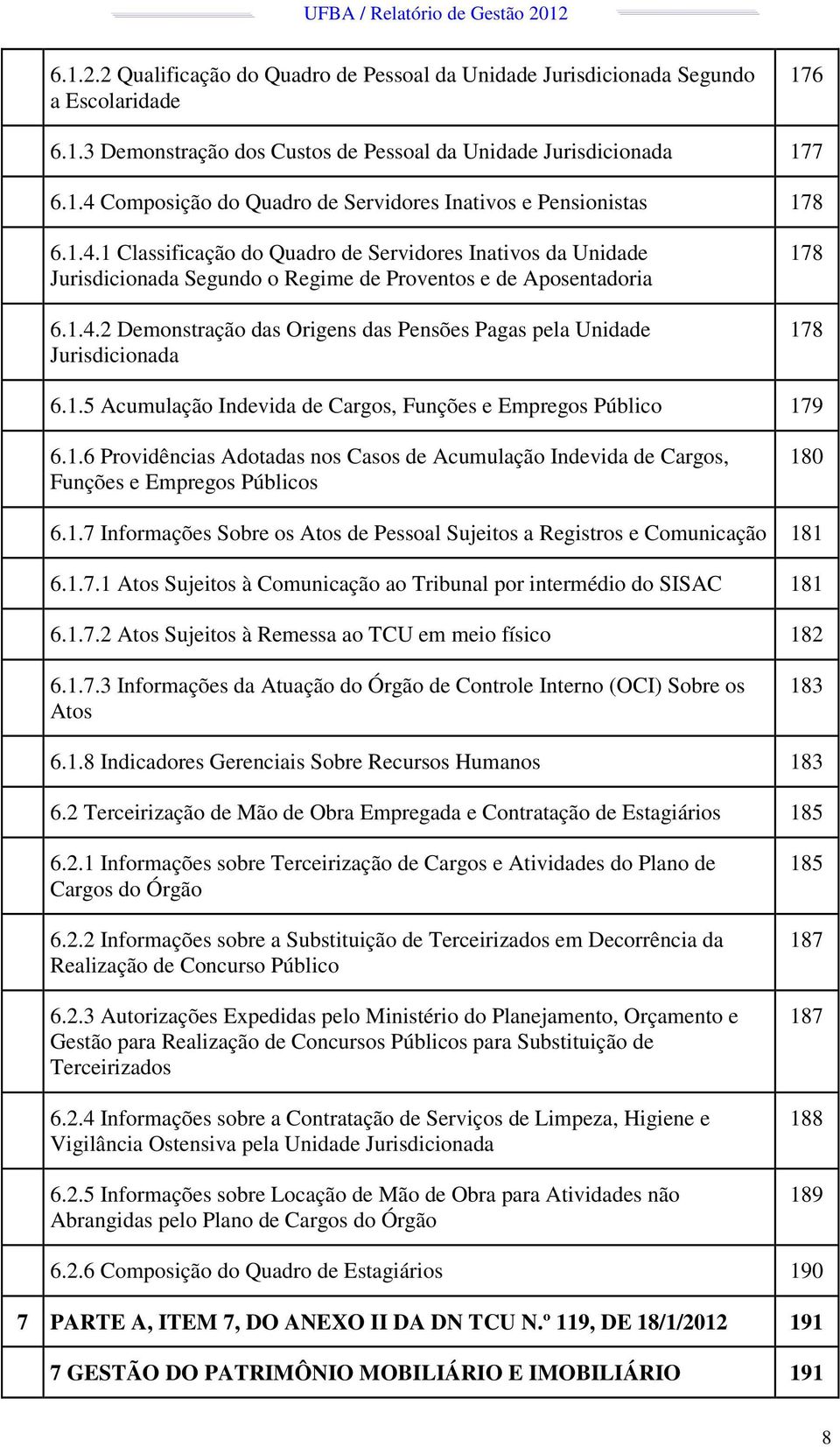 1.5 Acumulação Indevida de Cargos, Funções e Empregos Público 179 6.1.6 Providências Adotadas nos Casos de Acumulação Indevida de Cargos, Funções e Empregos Públicos 180 6.1.7 Informações Sobre os Atos de Pessoal Sujeitos a Registros e Comunicação 181 6.