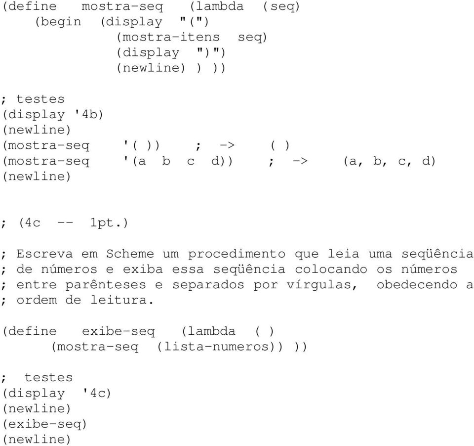 ) ; Escreva em Scheme um procedimento que leia uma seqüência ; de números e exiba essa seqüência colocando os números