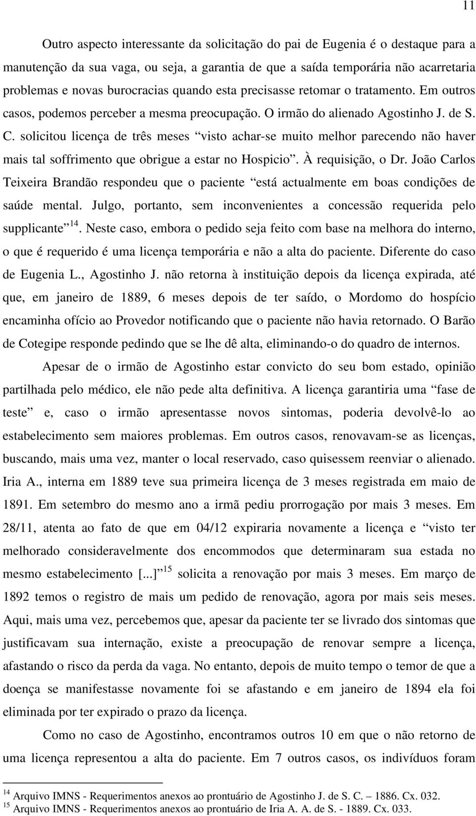 solicitou licença de três meses visto achar-se muito melhor parecendo não haver mais tal soffrimento que obrigue a estar no Hospicio. À requisição, o Dr.