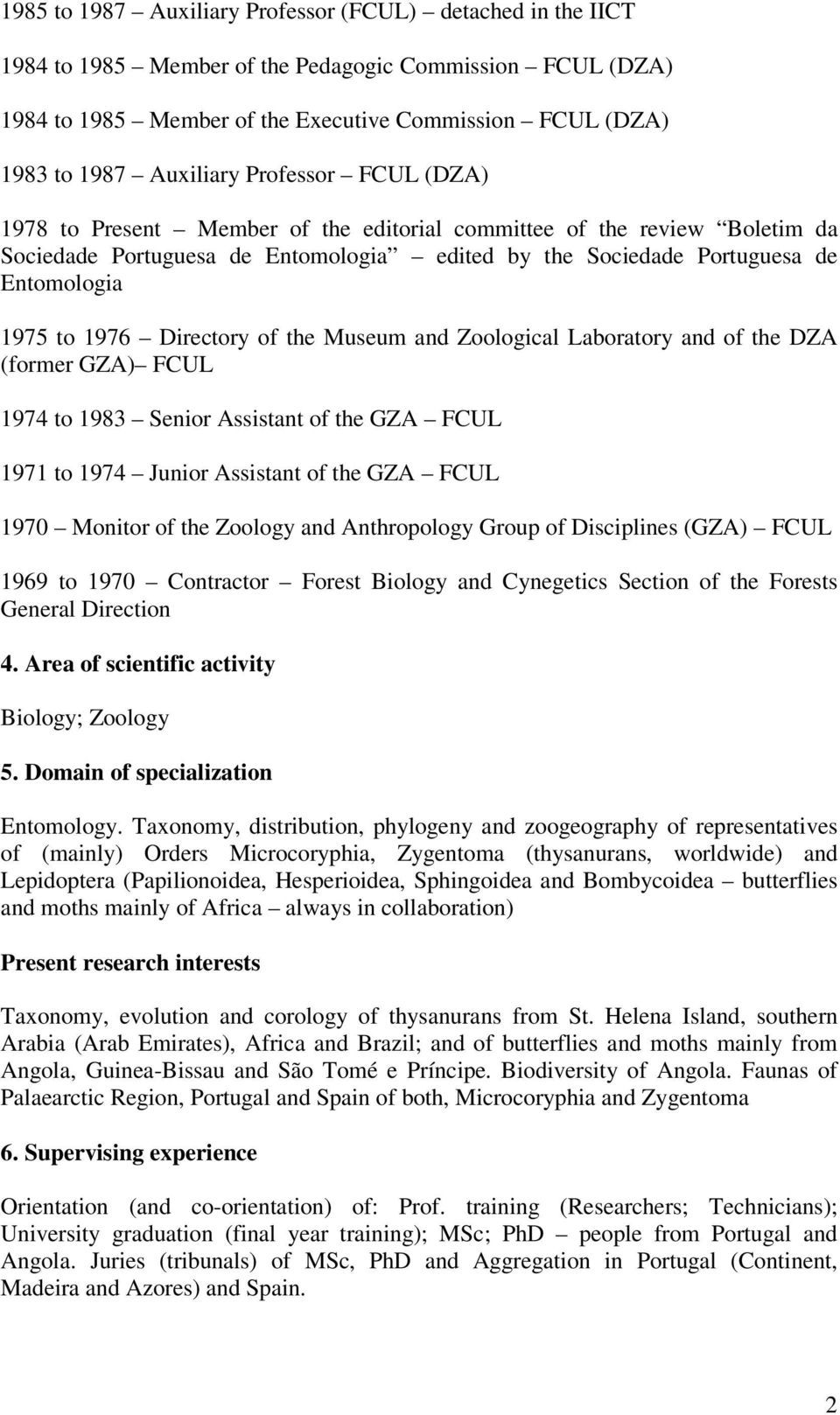 1976 Directory of the Museum and Zoological Laboratory and of the DZA (former GZA) FCUL 1974 to 1983 Senior Assistant of the GZA FCUL 1971 to 1974 Junior Assistant of the GZA FCUL 1970 Monitor of the