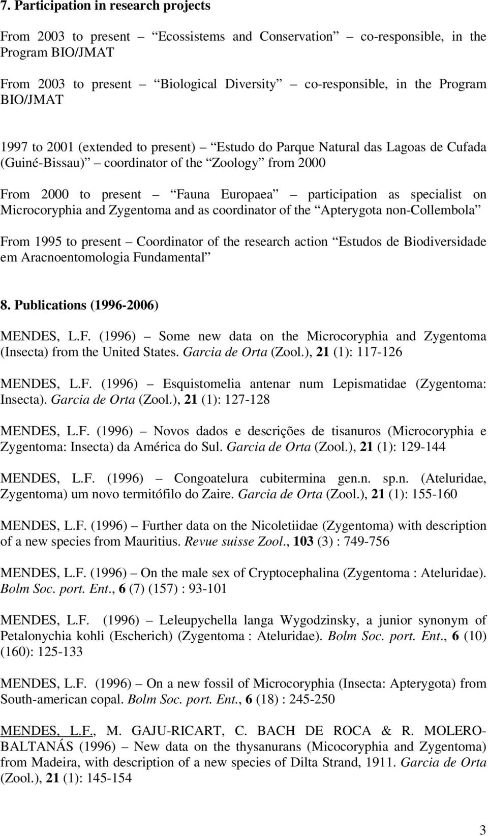 as specialist on Microcoryphia and Zygentoma and as coordinator of the Apterygota non-collembola From 1995 to present Coordinator of the research action Estudos de Biodiversidade em Aracnoentomologia