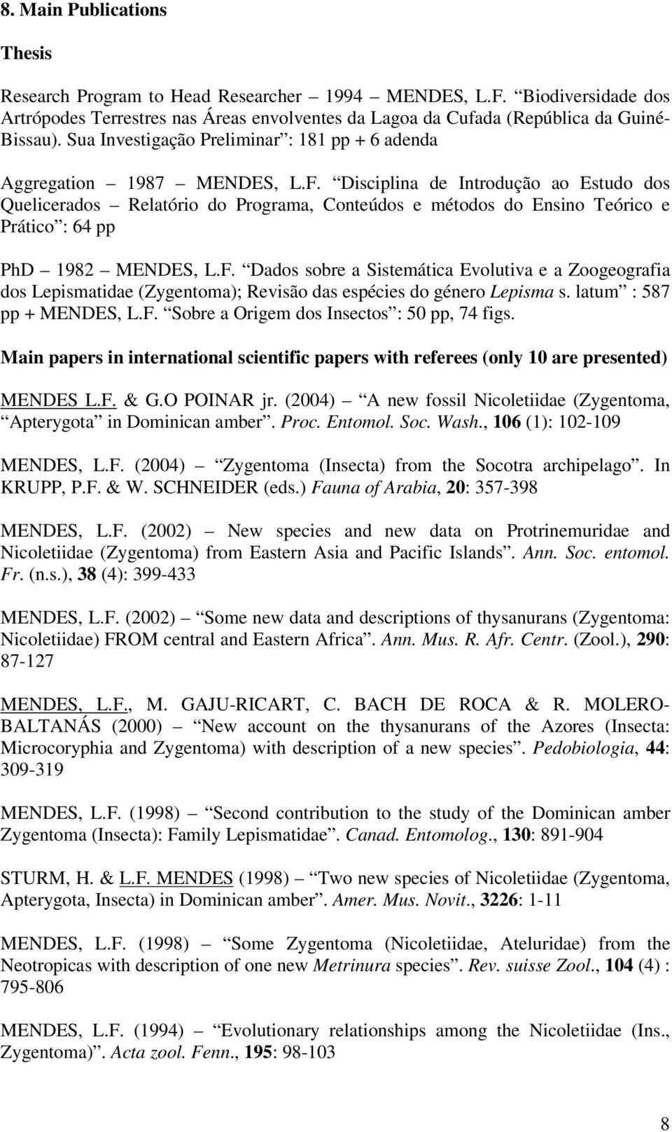 Disciplina de Introdução ao Estudo dos Quelicerados Relatório do Programa, Conteúdos e métodos do Ensino Teórico e Prático : 64 pp PhD 1982 MENDES, L.F.