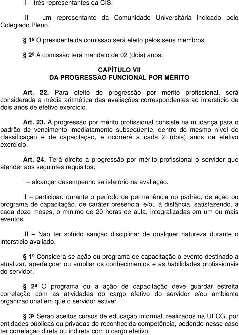 Para efeito de progressão por mérito profissional, será considerada a média aritmética das avaliações correspondentes ao interstício de dois anos de efetivo exercício. Art. 23.