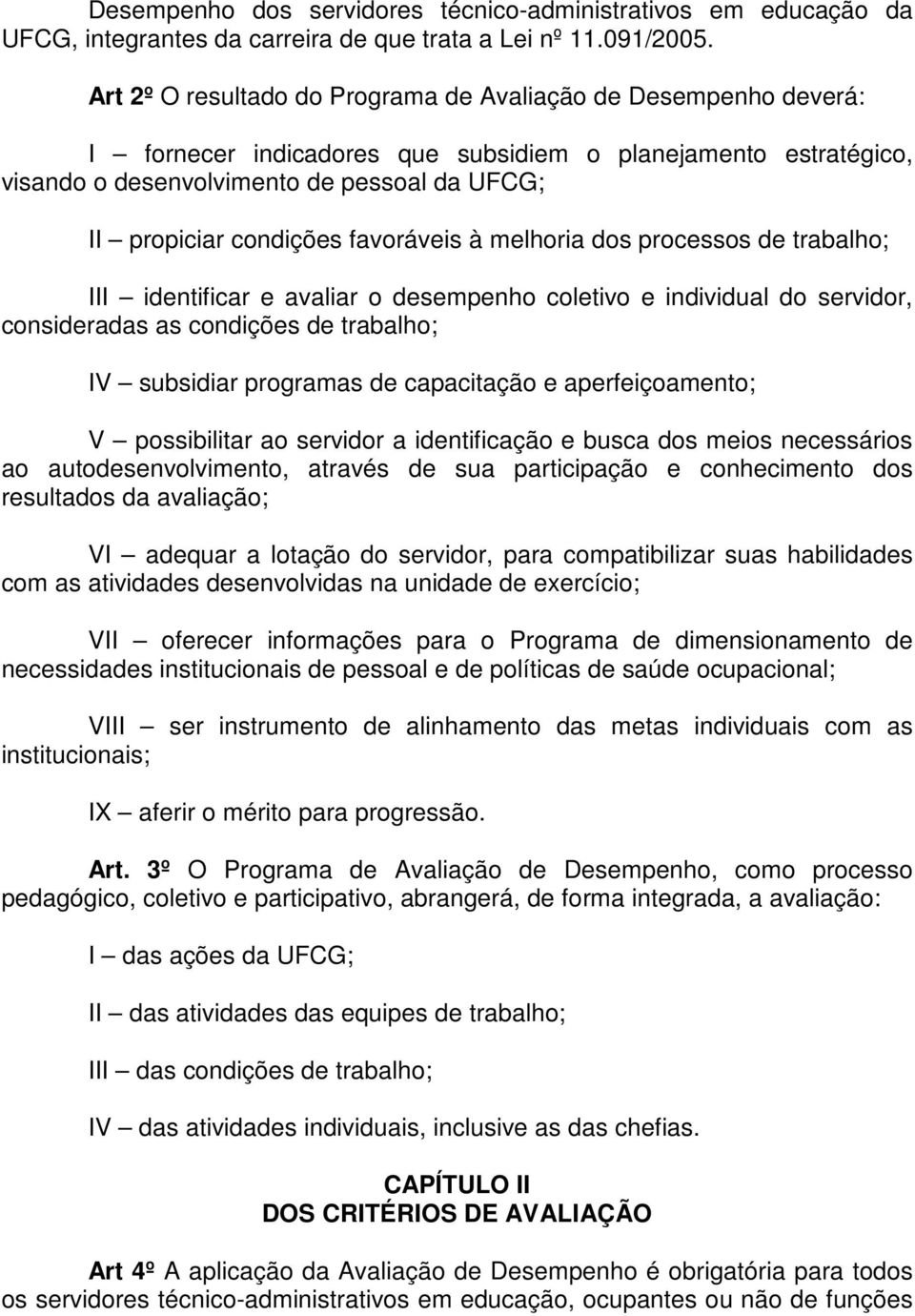 favoráveis à melhoria dos processos de trabalho; III identificar e avaliar o desempenho coletivo e individual do servidor, consideradas as condições de trabalho; IV subsidiar programas de capacitação